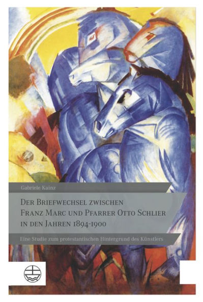 Der Briefwechsel zwischen Franz Marc und Pfarrer Otto Schlier in den Jahren 1894-1900: Eine Studie zum protestantischen Hintergrund des Kunstlers
