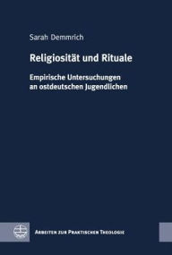Title: Religiositat und Rituale: Empirische Untersuchungen an ostdeutschen Jugendlichen, Author: Sarah Demmrich