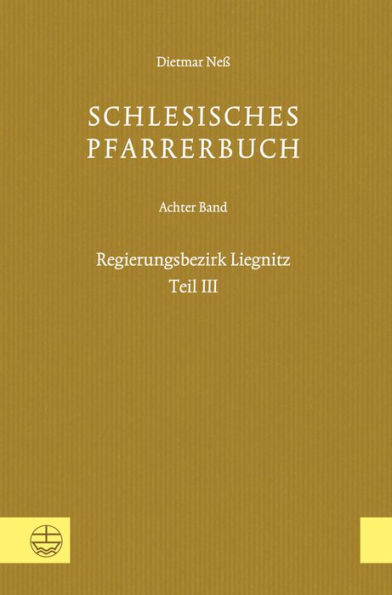 Schlesisches Pfarrerbuch: Achter Band: Regierungsbezirk Liegnitz, Teil III