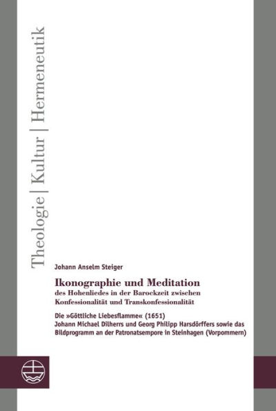 Ikonographie und Meditation des Hohenliedes in der Barockzeit zwischen Konfessionalitat und Transkonfessionalitat: ie Gottliche Liebesflamme (1651) Johann Michael Dilherrs und Georg Philipp Harsdorffers sowie das Bildprogramm an der Patronatsempore in Ste