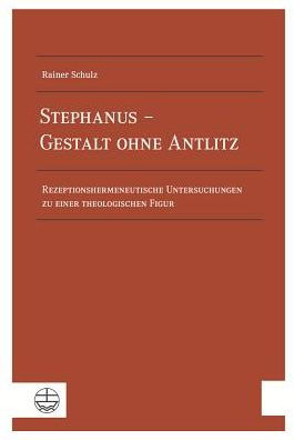 Stephanus - Gestalt ohne Antlitz: Rezeptionshermeneutische Untersuchungen zu einer theologischen Figur