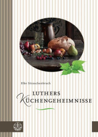 Title: Luthers Küchengeheimnisse, Author: Elke Strauchenbruch