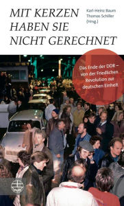 Title: Mit Kerzen haben sie nicht gerechnet: Das Ende der DDR - von der Friedlichen Revolution zur deutschen Einheit. Mit einem Vorwort von Manfred Stolpe und einem Nachwort von Roland Jahn, Author: Karl-Heinz Baum