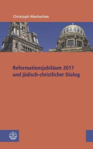 Title: Reformationsjubilaum 2017 und judisch-christlicher Dialog, Author: Christoph Markschies