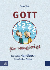 Title: Gott für Neugierige: Das kleine Handbuch himmlischer Fragen, Author: Fabian Vogt