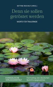 Title: Denn sie sollen getröstet werden: Worte für Trauernde, Author: Bettine Reichelt