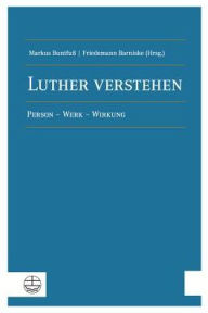 Title: Luther verstehen: Person - Werk - Wirkung, Author: Friedemann Barniske