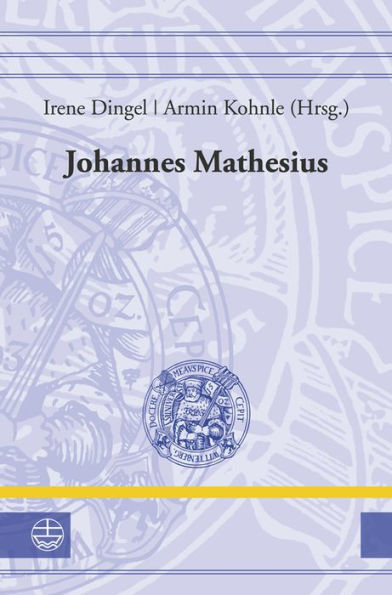 Johannes Mathesius (1504-1565): Rezeption und Verbreitung der Wittenberger Reformation durch Predigt und Exegese