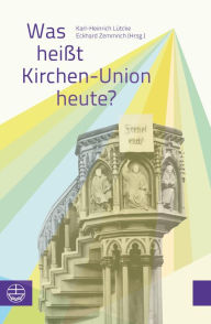 Title: Was heißt Kirchen-Union heute?: Beiträge zu einem Symposium der Evangelischen Kirche Berlin-Brandenburg-schlesische Oberlausitz. Mit einem Vorwort von Bischof Markus Dröge, Author: Makle Kfuckle