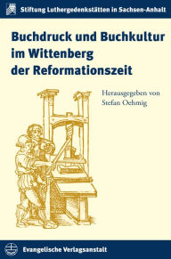 Title: Buchdruck und Buchkultur im Wittenberg der Reformationszeit, Author: Stefan Oehmig