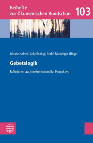 Title: Gebetslogik: Reflexionen aus interkonfessioneller Perspektive, Author: Johann Hafner