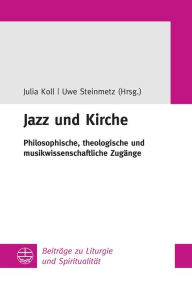 Title: Jazz und Kirche: Philosophische, theologische und musikwissenschaftliche Zugänge, Author: Uwe Steinmetz