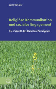 Title: Religiöse Kommunikation und soziales Engagement: Die Zukunft des liberalen Paradigmas, Author: Gerhard Wegner