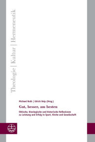 Title: Gut, besser, am besten: Ethische, theologische und historische Reflexionen zu Leistung und Erfolg in Sport, Kirche und Gesellschaft, Author: Michael Roth