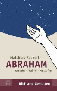 Title: Abraham: Ahnvater - Vorbild - Kultstifter, Author: Matthias Kockert