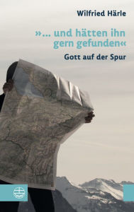 Title: ... und hatten ihn gern gefunden: Gott auf der Spur, Author: Wilfried Harle