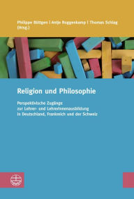 Title: Religion und Philosophie: Perspektivische Zugänge zur Lehrer- und Lehrerinnenausbildung in Deutschland, Frankreich und der Schweiz, Author: Antje Roggenkamp