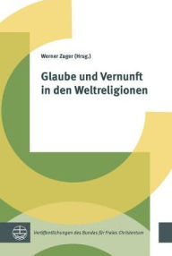 Title: Glaube und Vernunft in den Weltreligionen, Author: Werner Zager