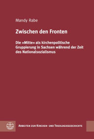 Title: Zwischen den Fronten: Die Mitte als kirchenpolitische Gruppierung in Sachsen wahrend der Zeit des Nationalsozialismus, Author: Israel Ghenno LÃpez