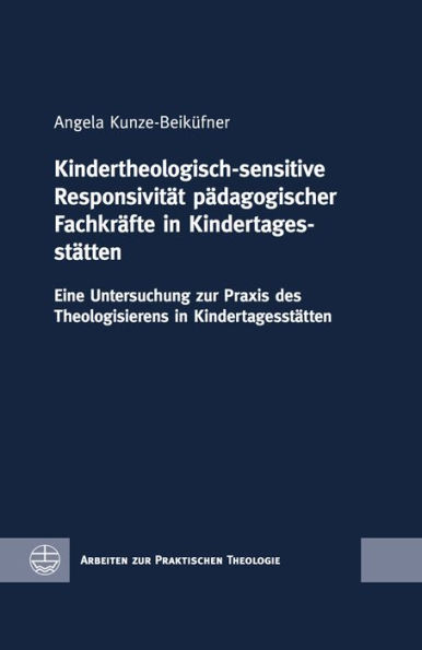 Kindertheologisch-sensitive Responsivitat padagogischer Fachkrafte in Kindertagesstatten: Eine Untersuchung zur Praxis des Theologisierens in Kindertagesstatten