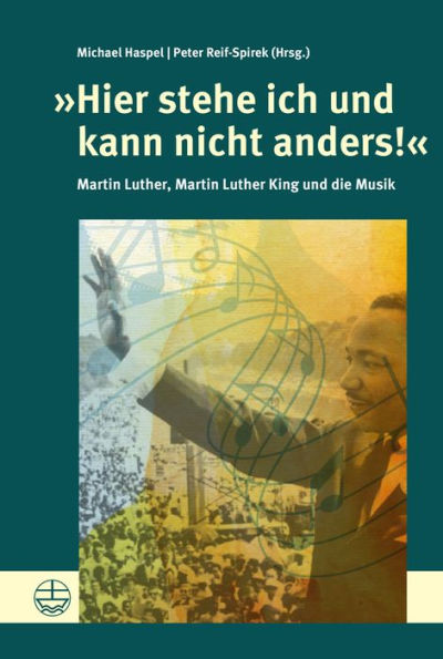 Hier stehe ich und kann nicht anders!: Martin Luther, Martin Luther King und die Musik
