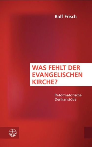 Was fehlt der evangelischen Kirche?: Reformatorische Denkanstosse