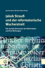 Title: Jakob Strauss und der reformatorische Wucherstreit: Die soziale Dimension der Reformation und ihre Wirkungen, Author: Joachim Bauer