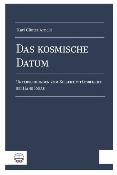 Das kosmische Datum: Untersuchungen zum Subjektivitatsbegriff bei Hans Jonas