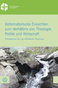 Title: Reformatorische Einsichten zum Verhaltnis von Theologie, Politik und Wirtschaft: Perspektiven aus der weltweiten Okumene, Author: Anne Burghardt