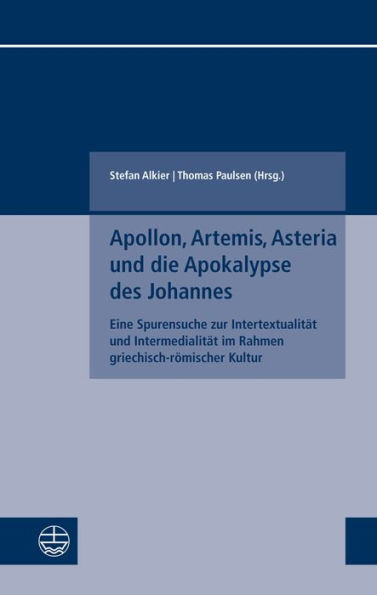 Apollon, Artemis, Asteria und die Apokalypse des Johannes: Eine Spurensuche zur Intertextualitat und Intermedialitat im Rahmen griechisch-romischer Kultur