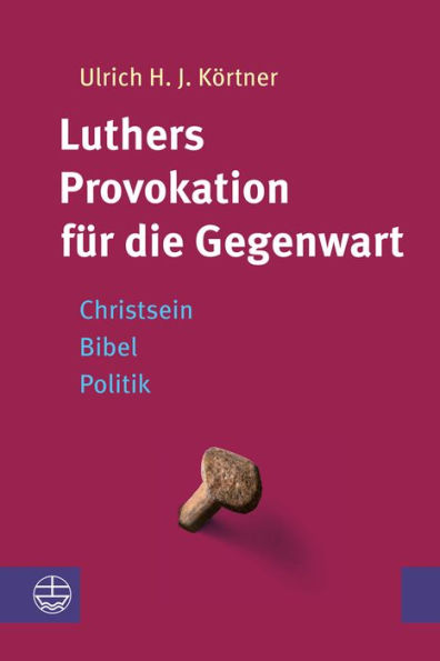 Luthers Provokation fur die Gegenwart: Christsein - Bibel - Politik