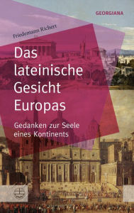 Title: Das lateinische Gesicht Europas: Gedanken zur Seele eines Kontinents, Author: Friedemann Richert