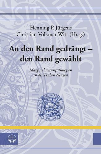 An den Rand gedrangt - den Rand gewahlt: Marginalisierungsstrategien in der Fruhen Neuzeit