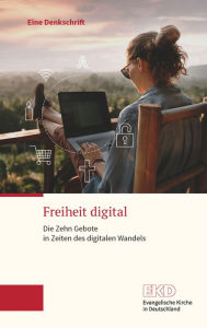 Title: Freiheit digital: Die Zehn Gebote in Zeiten des digitalen Wandels. Eine Denkschrift der Evangelischen Kirche in Deutschland, Author: Evangelische Kirche in Deutschland (EKD)