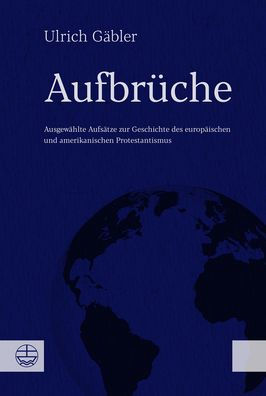 Aufbruche: Ausgewahlte Aufsatze zur Geschichte des europaischen und amerikanischen Protestantismus