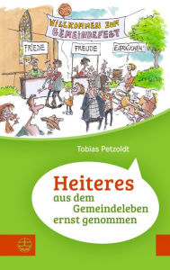 Title: Heiteres aus dem Gemeindeleben ernstgenommen: Kurze Geschichten, kirchliches Kabarett und christliche Impulse. Witzige und nachdenkliche Betrachtungen über das Miteinander in Kirche & Gemeinde, Author: Tobias Petzoldt