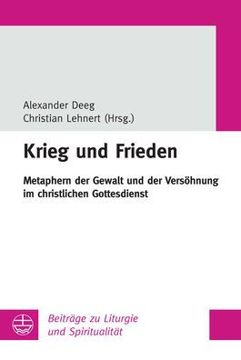 Krieg und Frieden: Metaphern der Gewalt und der Versohnung im christlichen Gottesdienst