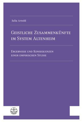 Geistliche Zusammenkunfte im System Altenheim: Ergebnisse und Konsequenzen einer empirischen Studie