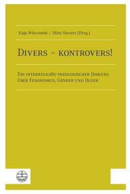 Divers - kontrovers!: Ein interreligios-theologischer Diskurs uber Feminismus, Gender und Queer