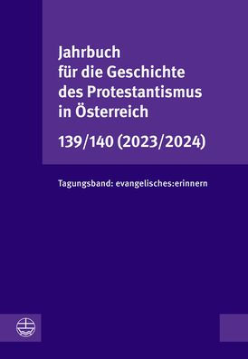 Jahrbuch fur die Geschichte des Protestantismus in Osterreich 139/140 (2023/2024): Tagungsband: evangelisches:erinnern. Evangelische Erinnerungskulturen im Osterreich des 20. und 21. Jahrhunderts
