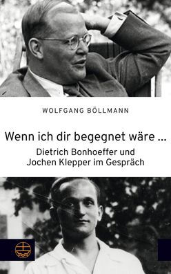 Wenn ich dir begegnet ware ...: Dietrich Bonhoeffer und Jochen Klepper im Gesprach