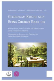 Title: Gemeinsam Kirche sein / Being Church Together: Konsequenzen, Wirklichkeiten und Moglichkeiten der Leuenberger Konkordie / Consequences, Realities and Possibilities of the Leuenberg Agreement, Author: Sandor Fazakas