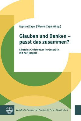 Glauben und Denken - passt das zusammen?: Liberales Christentum im Gesprach mit Karl Jaspers
