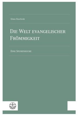 Die Welt evangelischer Frommigkeit: Eine Spurensuche