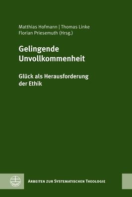 Gelingende Unvollkommenheit: Gluck als Herausforderung der Ethik. Festschrift fur Rochus Leonhardt zum 60. Geburtstag
