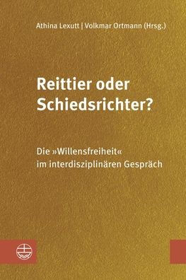 Reittier oder Schiedsrichter?: Die Willensfreiheit im interdisziplinaren Gesprach