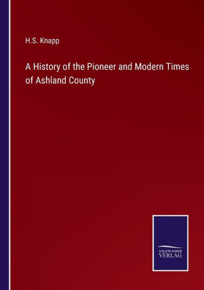 A History of the Pioneer and Modern Times Ashland County