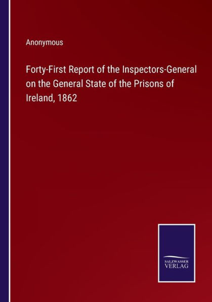 Forty-First Report of the Inspectors-General on General State Prisons Ireland, 1862