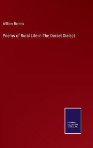Title: Poems of Rural Life in The Dorset Dialect, Author: William Barnes