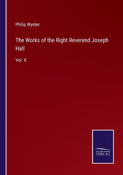 the Works of Right Reverend Joseph Hall: Vol. X